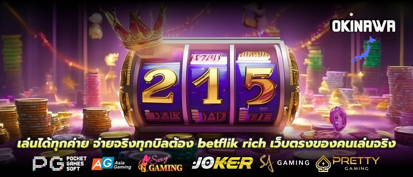 เล่นได้ทุกค่าย จ่ายจริงทุกบิลต้อง betflik rich เว็บตรงของคนเล่นจริง